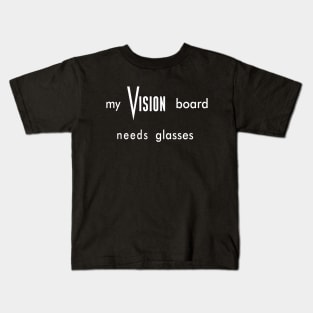 My Vision Board Needs Glasses Kids T-Shirt